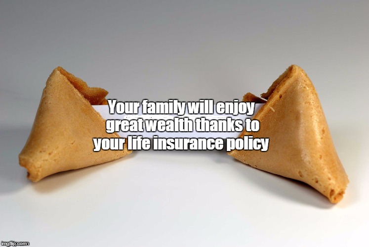 Moon's Fortune Cookie event 
(Responses will be slow at times. I'm currently traveling) | Your family will enjoy great wealth thanks to your life insurance policy | image tagged in fortune cookie | made w/ Imgflip meme maker