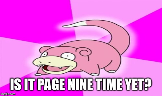 IS IT PAGE NINE TIME YET? | made w/ Imgflip meme maker