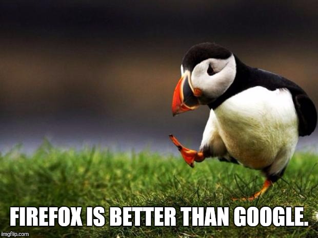 Unpopular Opinion Puffin Meme | FIREFOX IS BETTER THAN GOOGLE. | image tagged in memes,unpopular opinion puffin | made w/ Imgflip meme maker