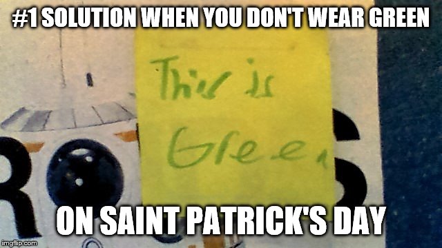 I forgot to wear green to school. This was my solution. | #1 SOLUTION WHEN YOU DON'T WEAR GREEN; ON SAINT PATRICK'S DAY | image tagged in memes,funny memes,saint patricks day,st patricks day,happy st patricks day,green | made w/ Imgflip meme maker