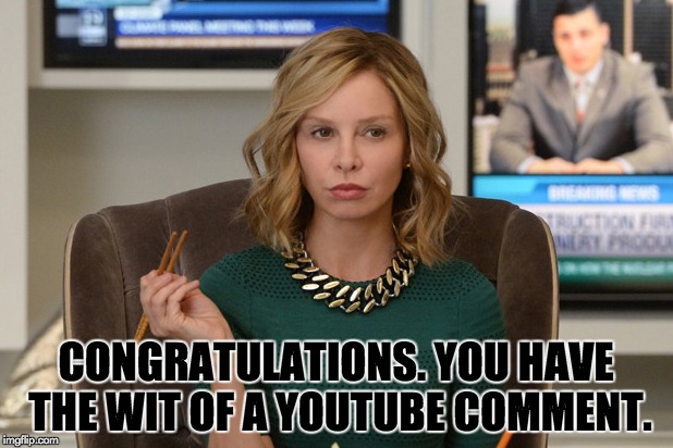 Congrats, Love Cat Grant | CONGRATULATIONS. YOU HAVE THE WIT OF A YOUTUBE COMMENT. | image tagged in cat grant,youtube comments,memes,supergirl,arrowverse,funny | made w/ Imgflip meme maker
