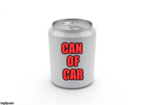 CAN OF CAR | made w/ Imgflip meme maker