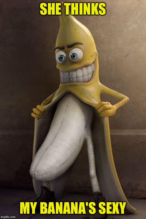 Feisty little thing. | SHE THINKS; MY BANANA'S SEXY | image tagged in http//cljroome/z3/m/8/v/d/aaaa-banana-stalkerjpg,banana week,funny,memes | made w/ Imgflip meme maker