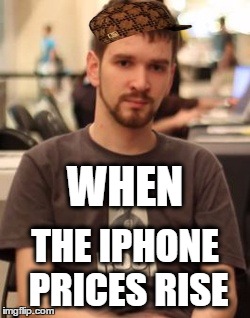 WHEN; THE IPHONE PRICES RISE | image tagged in cheapiphones,scumbag | made w/ Imgflip meme maker