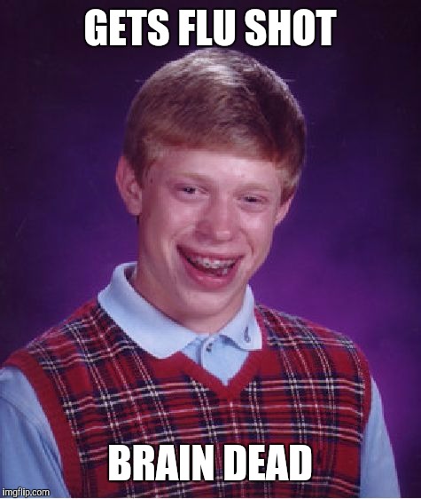 Bad Luck Brian Meme | GETS FLU SHOT BRAIN DEAD | image tagged in memes,bad luck brian | made w/ Imgflip meme maker