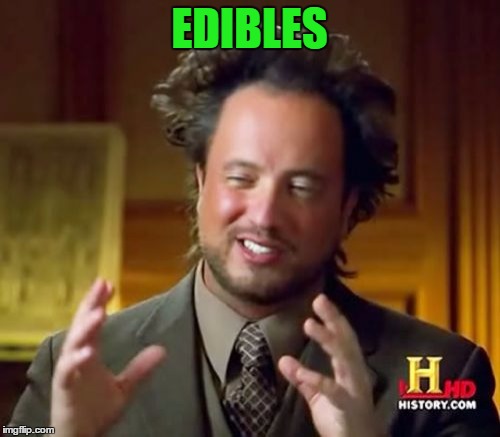 Ancient Aliens Meme | EDIBLES | image tagged in memes,ancient aliens | made w/ Imgflip meme maker