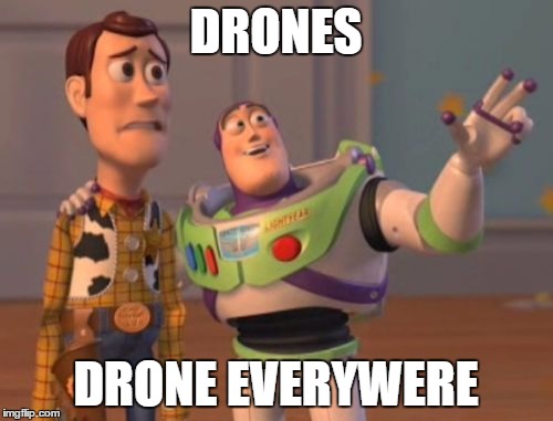 X, X Everywhere Meme | DRONES DRONE EVERYWERE | image tagged in memes,x x everywhere | made w/ Imgflip meme maker