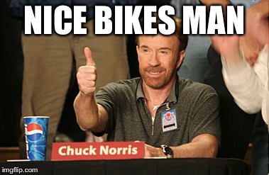 Chuck Norris Approves | NICE BIKES MAN | image tagged in memes,chuck norris approves,chuck norris | made w/ Imgflip meme maker