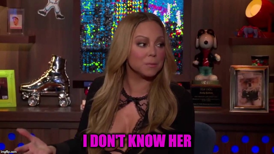 Mariah Still Doesn't Know JLo | I DON'T KNOW HER | image tagged in mariah carey,i don't know her,diva,memes,jlo,funny | made w/ Imgflip meme maker