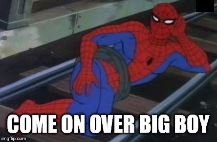 Sexy Railroad Spiderman | COME ON OVER BIG BOY | image tagged in memes,sexy railroad spiderman,spiderman | made w/ Imgflip meme maker