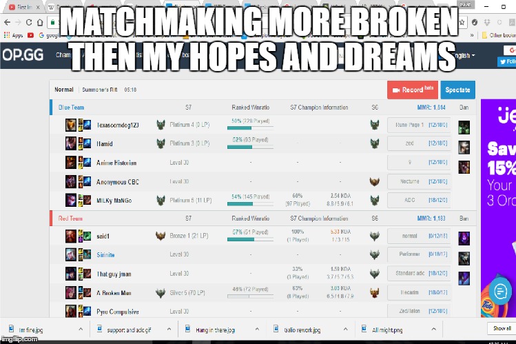 Broken Matchmaking  | MATCHMAKING MORE BROKEN THEN MY HOPES AND DREAMS | image tagged in league of legends,video games,computer games | made w/ Imgflip meme maker