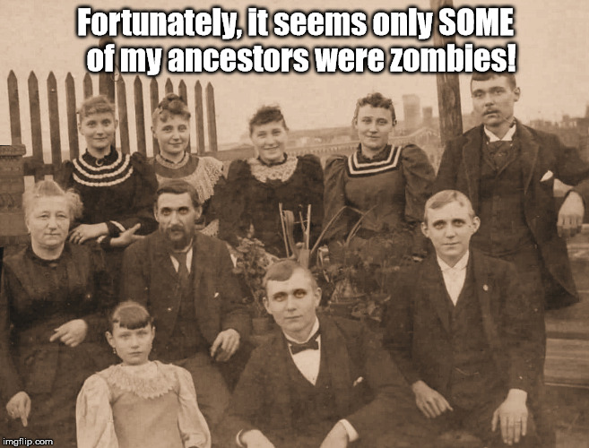 Zombie ancestors | Fortunately, it seems only SOME  of my ancestors were zombies! | image tagged in european family eyes darkened,zombies | made w/ Imgflip meme maker