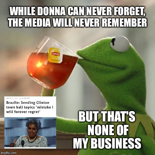 But That's None Of My Business Meme | WHILE DONNA CAN NEVER FORGET, THE MEDIA WILL NEVER REMEMBER; BUT THAT'S NONE OF MY BUSINESS | image tagged in memes,but thats none of my business,kermit the frog | made w/ Imgflip meme maker