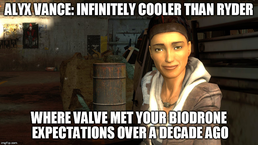 ALYX VANCE: INFINITELY COOLER THAN RYDER; WHERE VALVE MET YOUR BIODRONE EXPECTATIONS OVER A DECADE AGO | image tagged in avbtmea | made w/ Imgflip meme maker