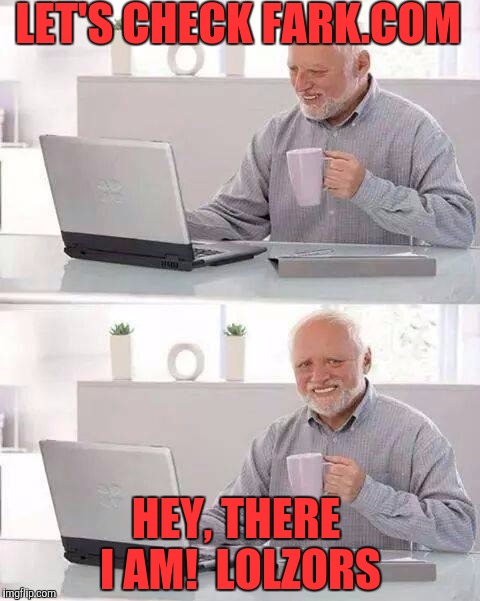 Hide the Pain Harold | LET'S CHECK FARK.COM; HEY, THERE I AM!  LOLZORS | image tagged in memes,hide the pain harold | made w/ Imgflip meme maker