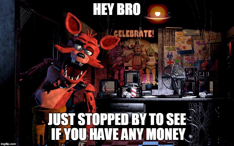 HEY BRO; JUST STOPPED BY TO SEE IF YOU HAVE ANY MONEY | image tagged in ayy lmao | made w/ Imgflip meme maker