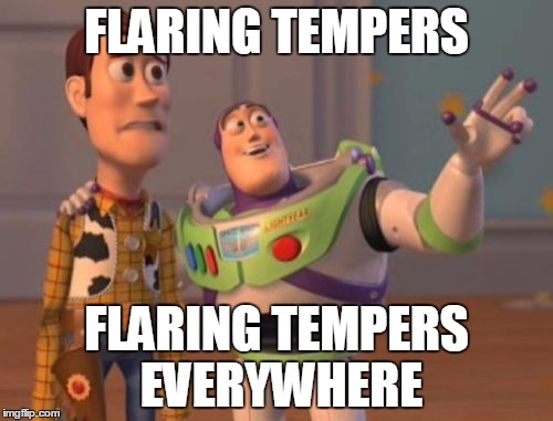 I started a joke, which started the whole world cussing... | FLARING TEMPERS; FLARING TEMPERS EVERYWHERE | image tagged in memes,x x everywhere | made w/ Imgflip meme maker