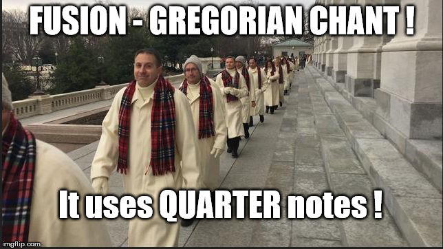 FUSION Gregorian Chant | FUSION - GREGORIAN CHANT ! It uses QUARTER notes ! | image tagged in music,rick75230,religion | made w/ Imgflip meme maker