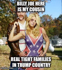 BILLY JOE HERE IS MY COUSIN REAL TIGHT FAMILIES IN TRUMP COUNTRY | made w/ Imgflip meme maker