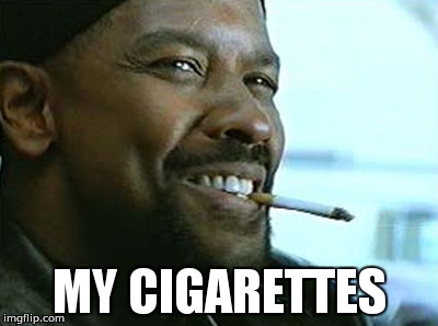 My cigarettes | MY CIGARETTES | image tagged in my nigga | made w/ Imgflip meme maker