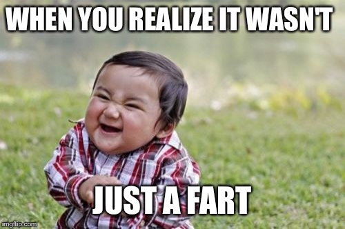 Yep, during summer, kids talked about this a lot | WHEN YOU REALIZE IT WASN'T; JUST A FART | image tagged in memes,evil toddler | made w/ Imgflip meme maker