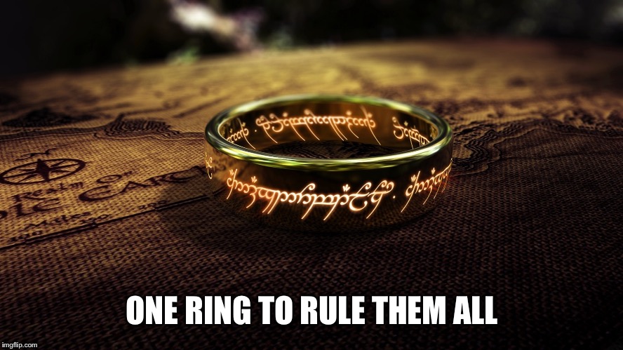 The Ring | ONE RING TO RULE THEM ALL | image tagged in lotr | made w/ Imgflip meme maker