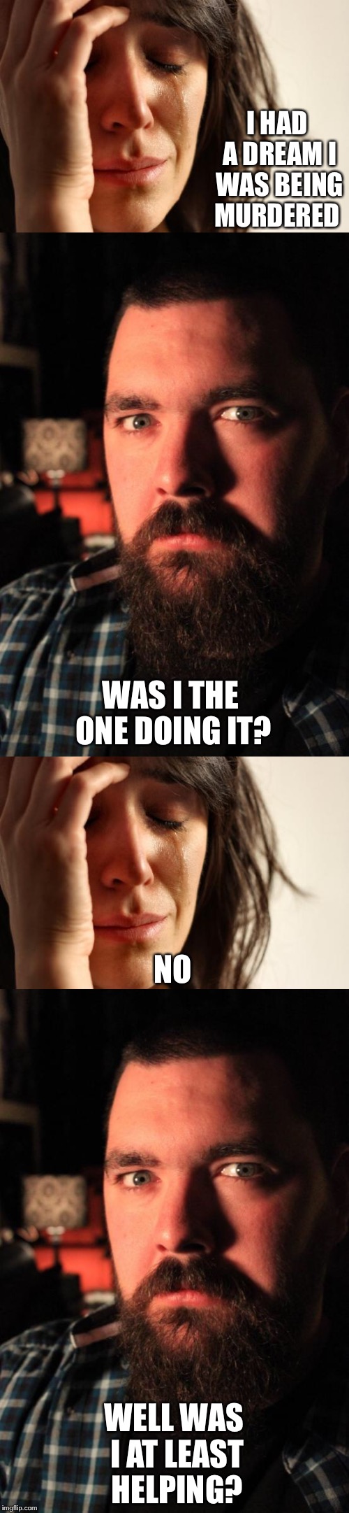 Bad boyfriend | I HAD A DREAM I WAS BEING MURDERED; WAS I THE ONE DOING IT? NO; WELL WAS I AT LEAST HELPING? | image tagged in boyfriend | made w/ Imgflip meme maker