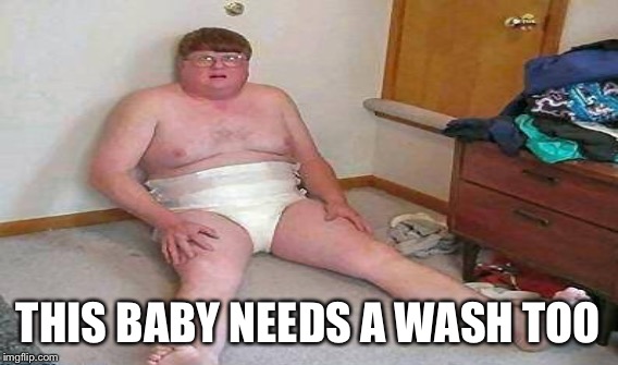 THIS BABY NEEDS A WASH TOO | made w/ Imgflip meme maker