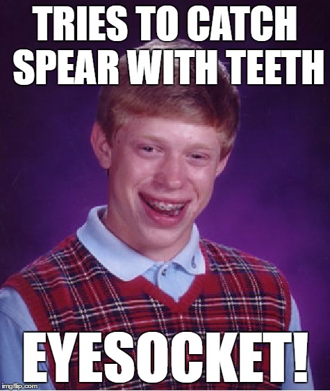 Bad Luck Brian Meme | TRIES TO CATCH SPEAR WITH TEETH EYESOCKET! | image tagged in memes,bad luck brian | made w/ Imgflip meme maker