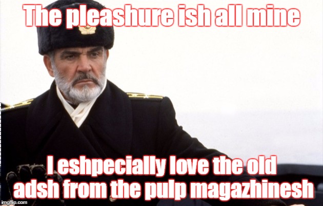 The pleashure ish all mine I eshpecially love the old adsh from the pulp magazhinesh | made w/ Imgflip meme maker