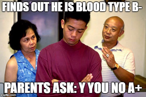 This is why asians never go to the docters | FINDS OUT HE IS BLOOD TYPE B-; PARENTS ASK: Y YOU NO A+ | image tagged in asian,school,doctor,grades,parents | made w/ Imgflip meme maker