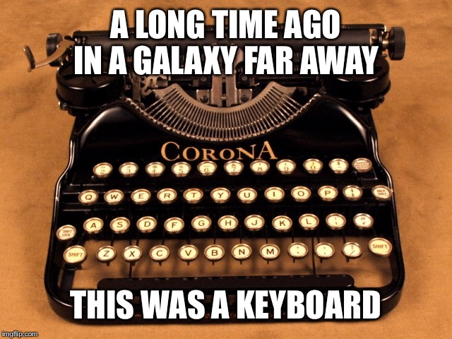 A LONG TIME AGO IN A GALAXY FAR AWAY THIS WAS A KEYBOARD | made w/ Imgflip meme maker