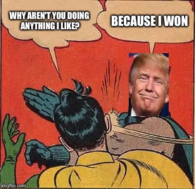 Batman Slapping Robin | WHY AREN'T YOU DOING ANYTHING I LIKE? BECAUSE I WON | image tagged in memes,batman slapping robin | made w/ Imgflip meme maker