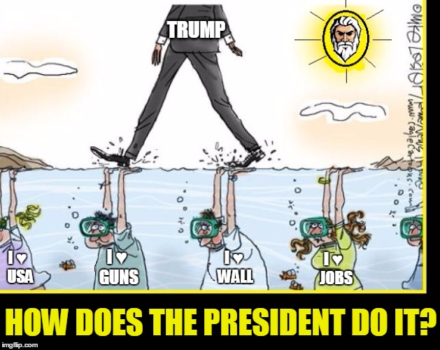It's More than the Wall, Jobs, Guns & Military | TRUMP; I ♥  USA; I ♥ WALL; I ♥  JOBS; I ♥ GUNS; HOW DOES THE PRESIDENT DO IT? | image tagged in vince vance,god,economy,donald trump,vets,how does trump do it | made w/ Imgflip meme maker