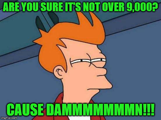 Futurama Fry Meme | ARE YOU SURE IT'S NOT OVER 9,000? CAUSE DAMMMMMMMN!!! | image tagged in memes,futurama fry | made w/ Imgflip meme maker