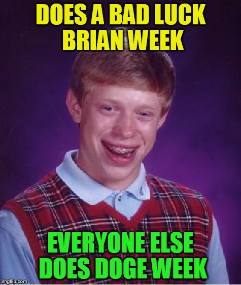 Bad Luck Brian Meme | DOES A BAD LUCK BRIAN WEEK EVERYONE ELSE DOES DOGE WEEK | image tagged in memes,bad luck brian | made w/ Imgflip meme maker