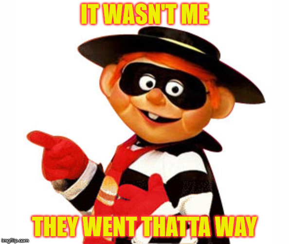 Old Hamburgler Pointing Left | IT WASN'T ME THEY WENT THATTA WAY | image tagged in old hamburgler pointing left | made w/ Imgflip meme maker