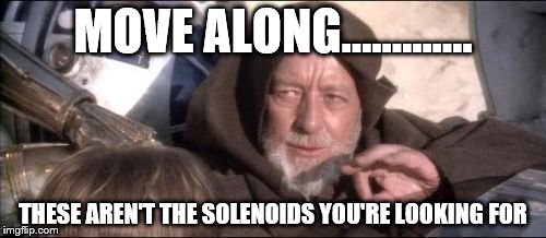 These Aren't The Droids You Were Looking For Meme |  MOVE ALONG............. THESE AREN'T THE SOLENOIDS YOU'RE LOOKING FOR | image tagged in memes,these arent the droids you were looking for | made w/ Imgflip meme maker