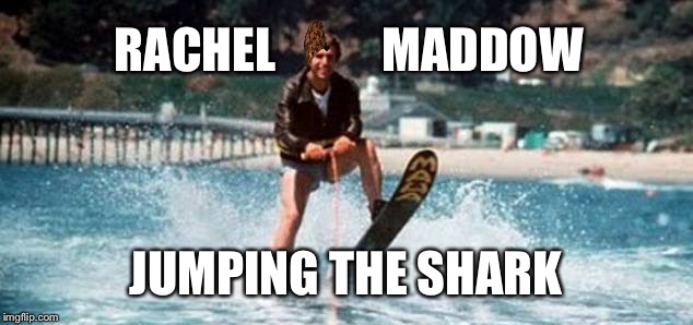 Fonzie shark | RACHEL           MADDOW; JUMPING THE SHARK | image tagged in fonzie shark,scumbag | made w/ Imgflip meme maker