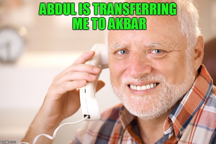 Tell me that you haven't had this face while getting transferred from one tech to another. | ABDUL IS TRANSFERRING ME TO AKBAR | image tagged in hide the pain harold phone | made w/ Imgflip meme maker