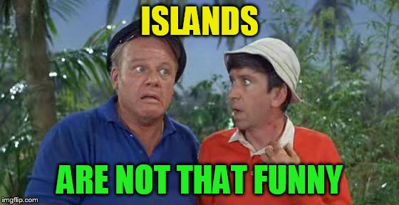 ISLANDS ARE NOT THAT FUNNY | made w/ Imgflip meme maker