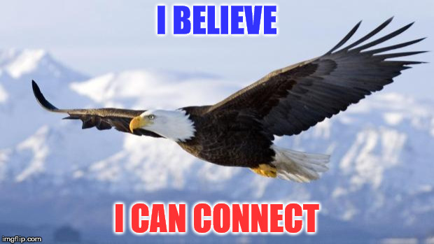 eagle | I BELIEVE; I CAN CONNECT | image tagged in eagle | made w/ Imgflip meme maker