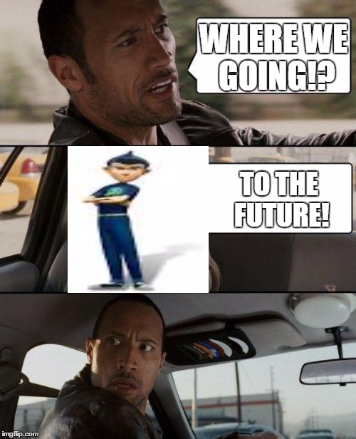 Meet The Rock Driving | WHERE WE GOING!? TO THE FUTURE! | image tagged in memes,the rock driving | made w/ Imgflip meme maker