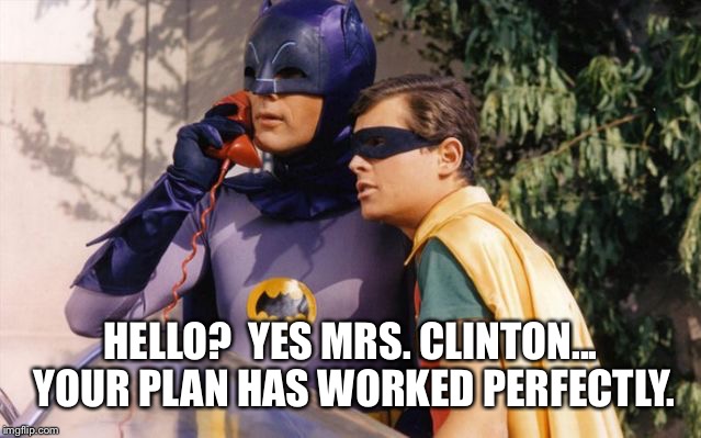 Batman and Robin on Batphone | HELLO?  YES MRS. CLINTON... YOUR PLAN HAS WORKED PERFECTLY. | image tagged in batman and robin on batphone | made w/ Imgflip meme maker