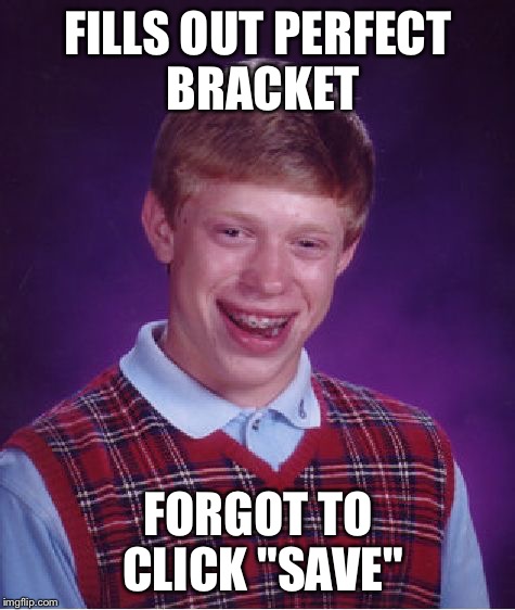 Bad Luck Brian | FILLS OUT PERFECT BRACKET; FORGOT TO CLICK "SAVE" | image tagged in memes,bad luck brian | made w/ Imgflip meme maker