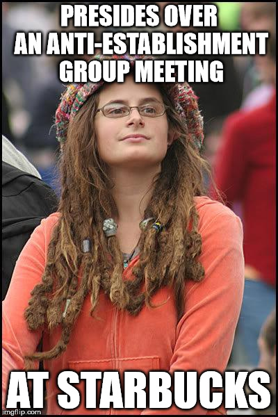 Hippie | PRESIDES OVER AN ANTI-ESTABLISHMENT GROUP MEETING; AT STARBUCKS | image tagged in hippie,anti-establishment,starbucks,hypocrisy | made w/ Imgflip meme maker