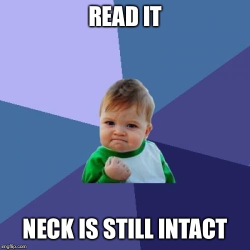 Success Kid Meme | READ IT NECK IS STILL INTACT | image tagged in memes,success kid | made w/ Imgflip meme maker