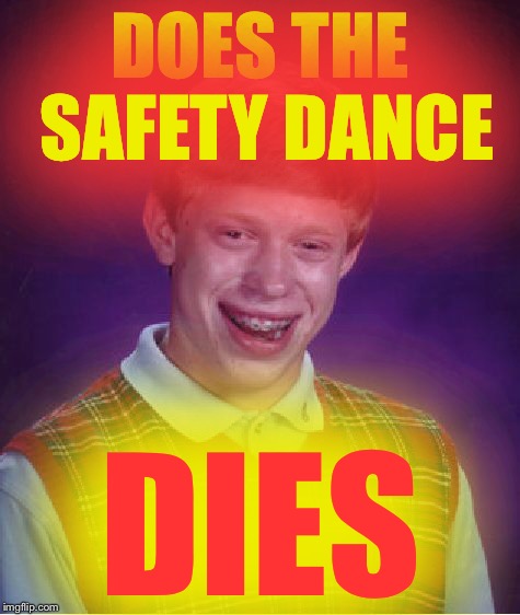 Bad Luck Brian Meme | DOES THE SAFETY DANCE DIES | image tagged in memes,bad luck brian | made w/ Imgflip meme maker