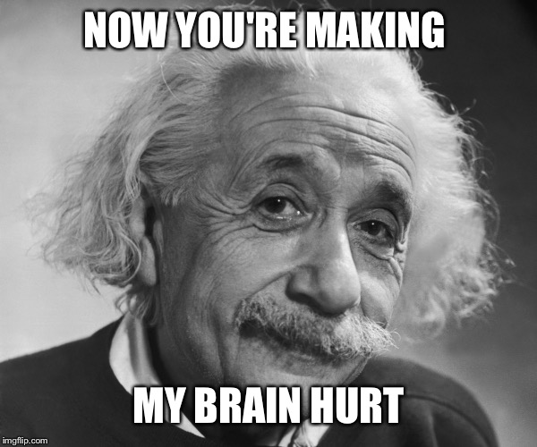 NOW YOU'RE MAKING MY BRAIN HURT | made w/ Imgflip meme maker