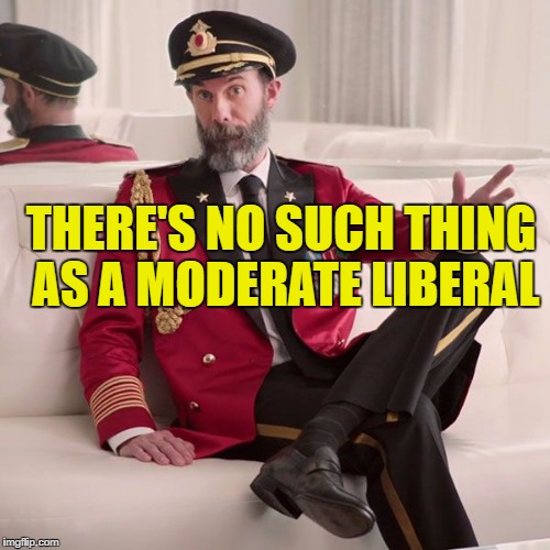 THERE'S NO SUCH THING AS A MODERATE LIBERAL | made w/ Imgflip meme maker